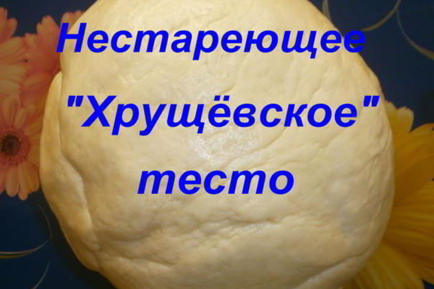 Рецепт нестареющее хрущевское тесто